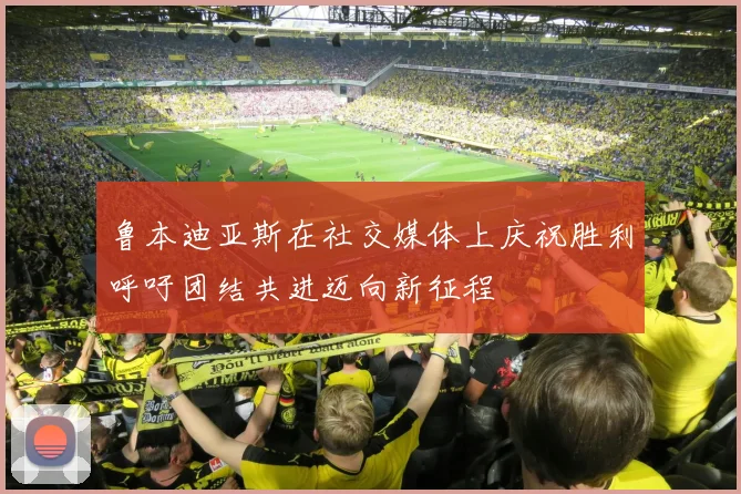 鲁本迪亚斯在社交媒体上庆祝胜利呼吁团结共进迈向新征程